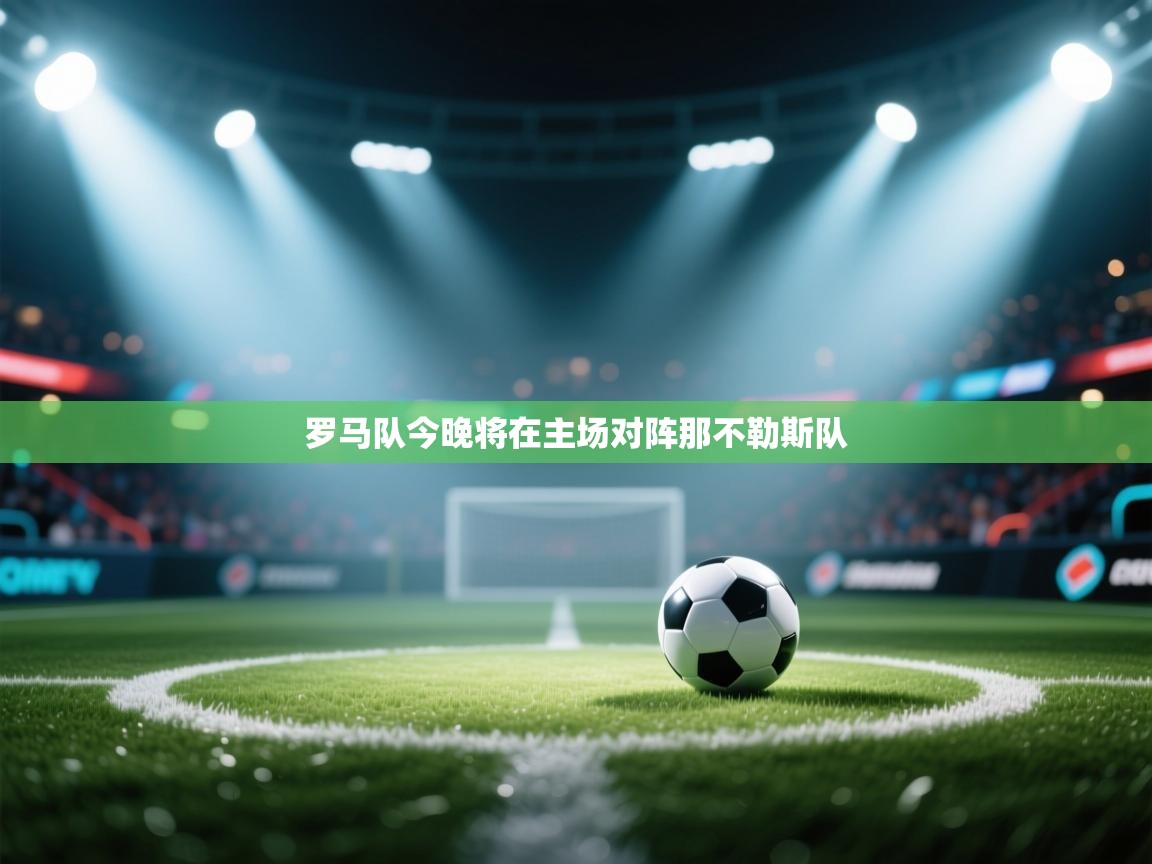 罗马队今晚将在主场对阵那不勒斯队